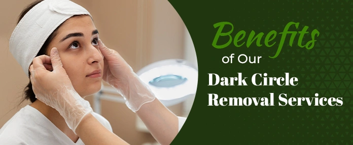  Benefits of Our Dark Circle Removal Services
