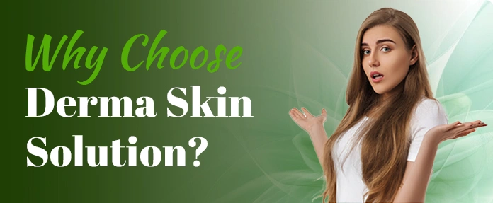 Why Choose Derma Skin Solution

